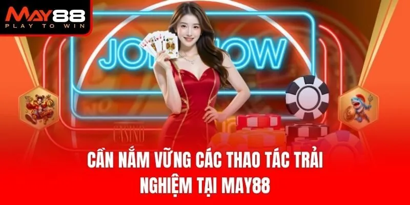 Cần nắm vững các thao tác trải nghiệm tại May88